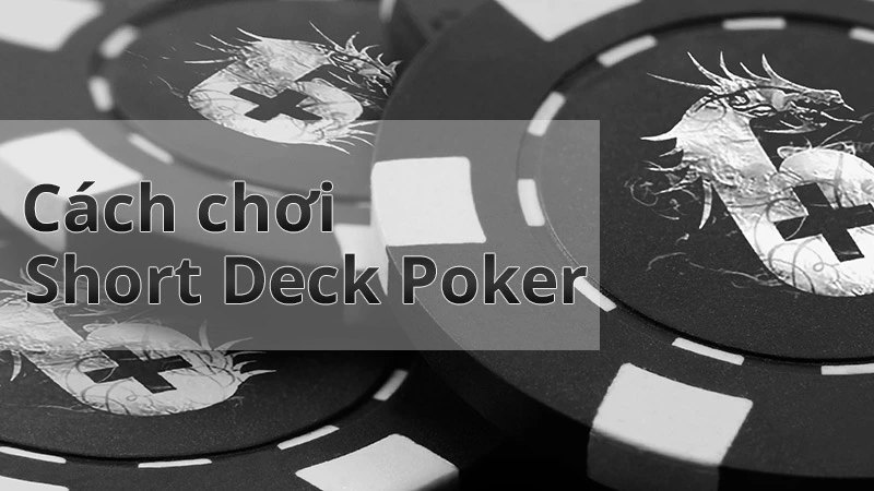 Cách đánh short deck poker chuẩn nhất